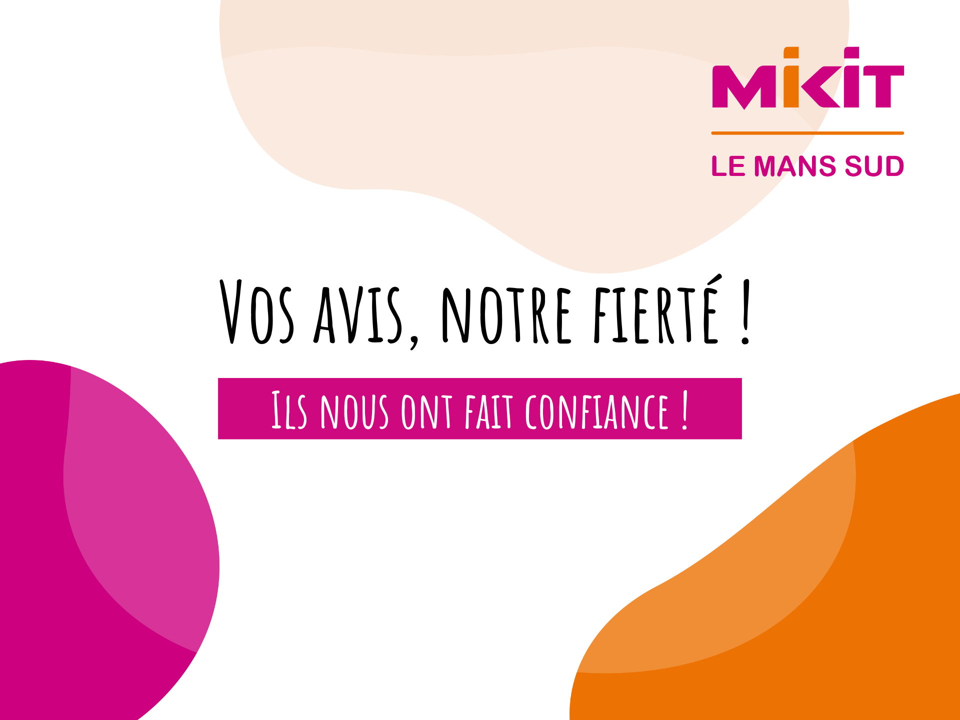 Vos avis, notre fiert&eacute; ! D&eacute;couvrez les avis des clients Mikit Le Mans Sud